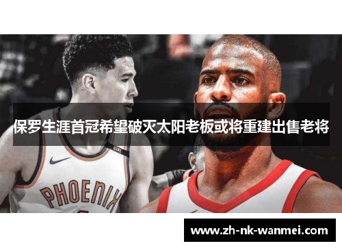 保罗生涯首冠希望破灭太阳老板或将重建出售老将