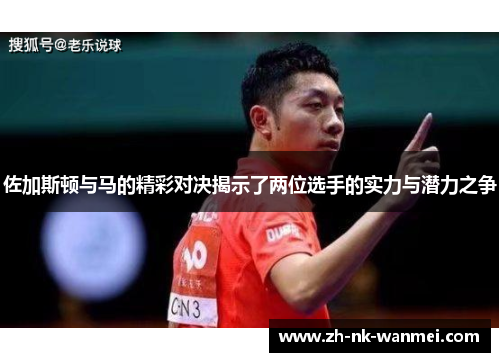 佐加斯顿与马的精彩对决揭示了两位选手的实力与潜力之争