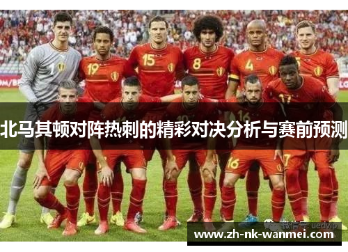 北马其顿对阵热刺的精彩对决分析与赛前预测