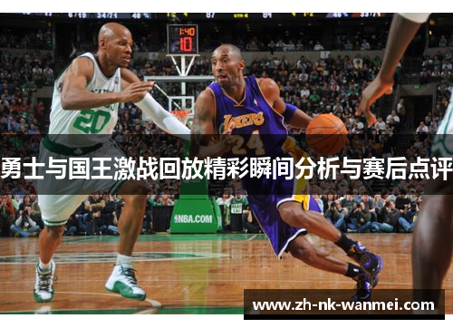 勇士与国王激战回放精彩瞬间分析与赛后点评