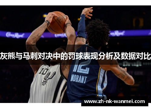 灰熊与马刺对决中的罚球表现分析及数据对比